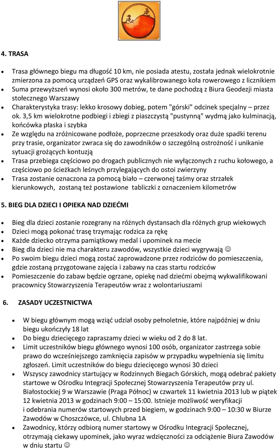 3,5 km wielokrotne podbiegi i zbiegi z piaszczystą "pustynną" wydmą jako kulminacją, końcówka płaska i szybka Ze względu na zróżnicowane podłoże, poprzeczne przeszkody oraz duże spadki terenu przy