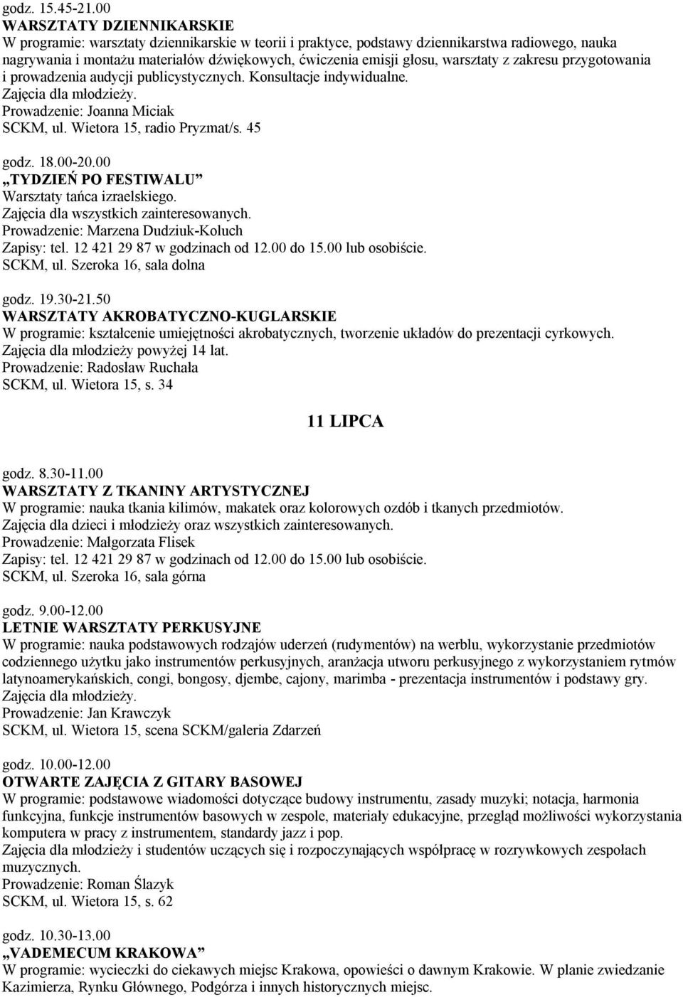 warsztaty z zakresu przygotowania i prowadzenia audycji publicystycznych. Konsultacje indywidualne. Prowadzenie: Joanna Miciak SCKM, ul. Wietora 15, radio Pryzmat/s. 45 godz. 18.00-20.