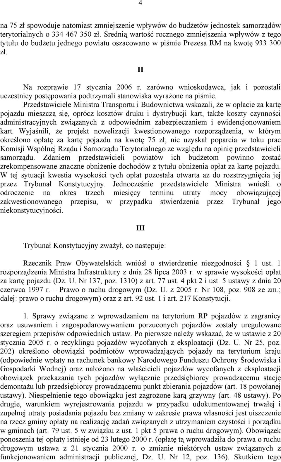 zarówno wnioskodawca, jak i pozostali uczestnicy postępowania podtrzymali stanowiska wyrażone na piśmie.