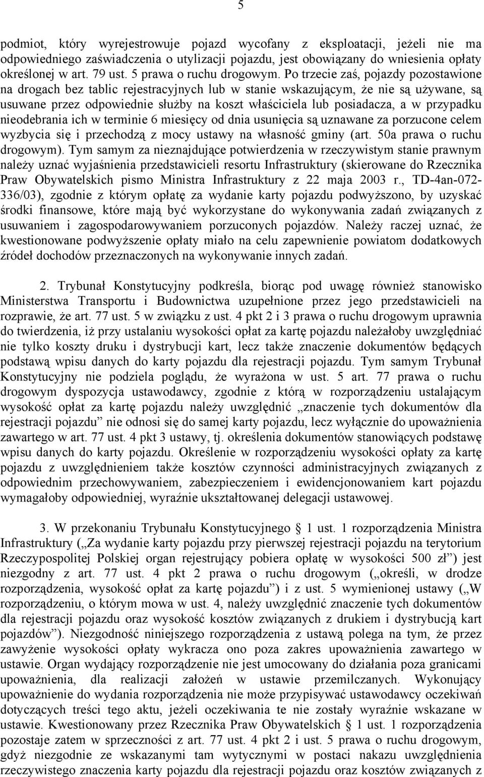 Po trzecie zaś, pojazdy pozostawione na drogach bez tablic rejestracyjnych lub w stanie wskazującym, że nie są używane, są usuwane przez odpowiednie służby na koszt właściciela lub posiadacza, a w