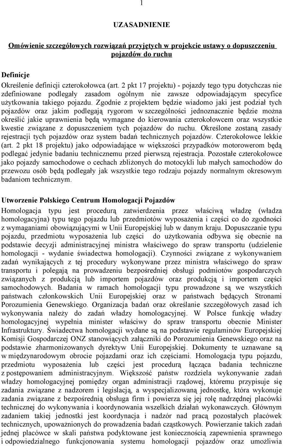 Zgodnie z projektem będzie wiadomo jaki jest podział tych pojazdów oraz jakim podlegają rygorom w szczególności jednoznacznie będzie można określić jakie uprawnienia będą wymagane do kierowania