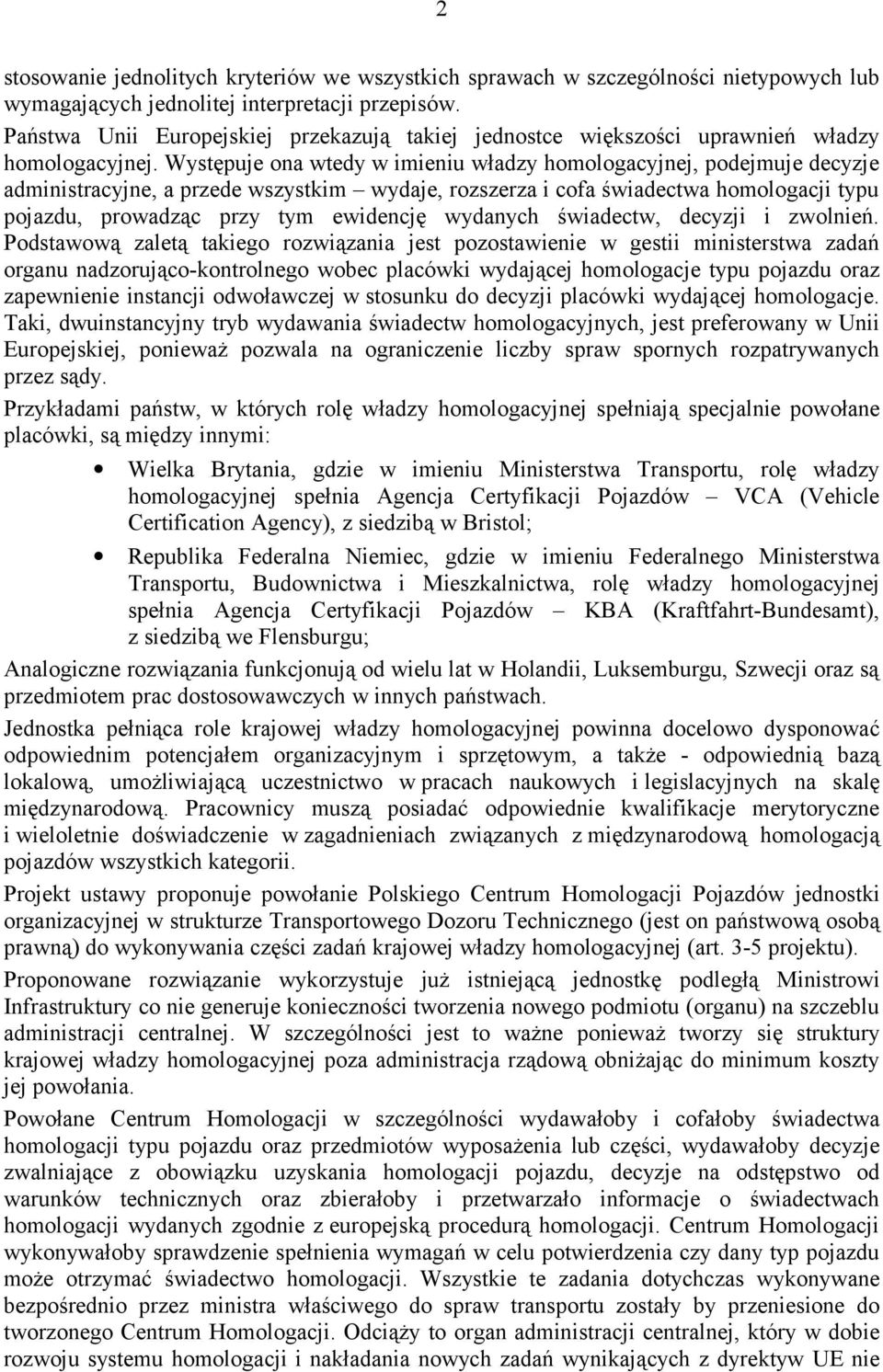 Występuje ona wtedy w imieniu władzy homologacyjnej, podejmuje decyzje administracyjne, a przede wszystkim wydaje, rozszerza i cofa świadectwa homologacji typu pojazdu, prowadząc przy tym ewidencję