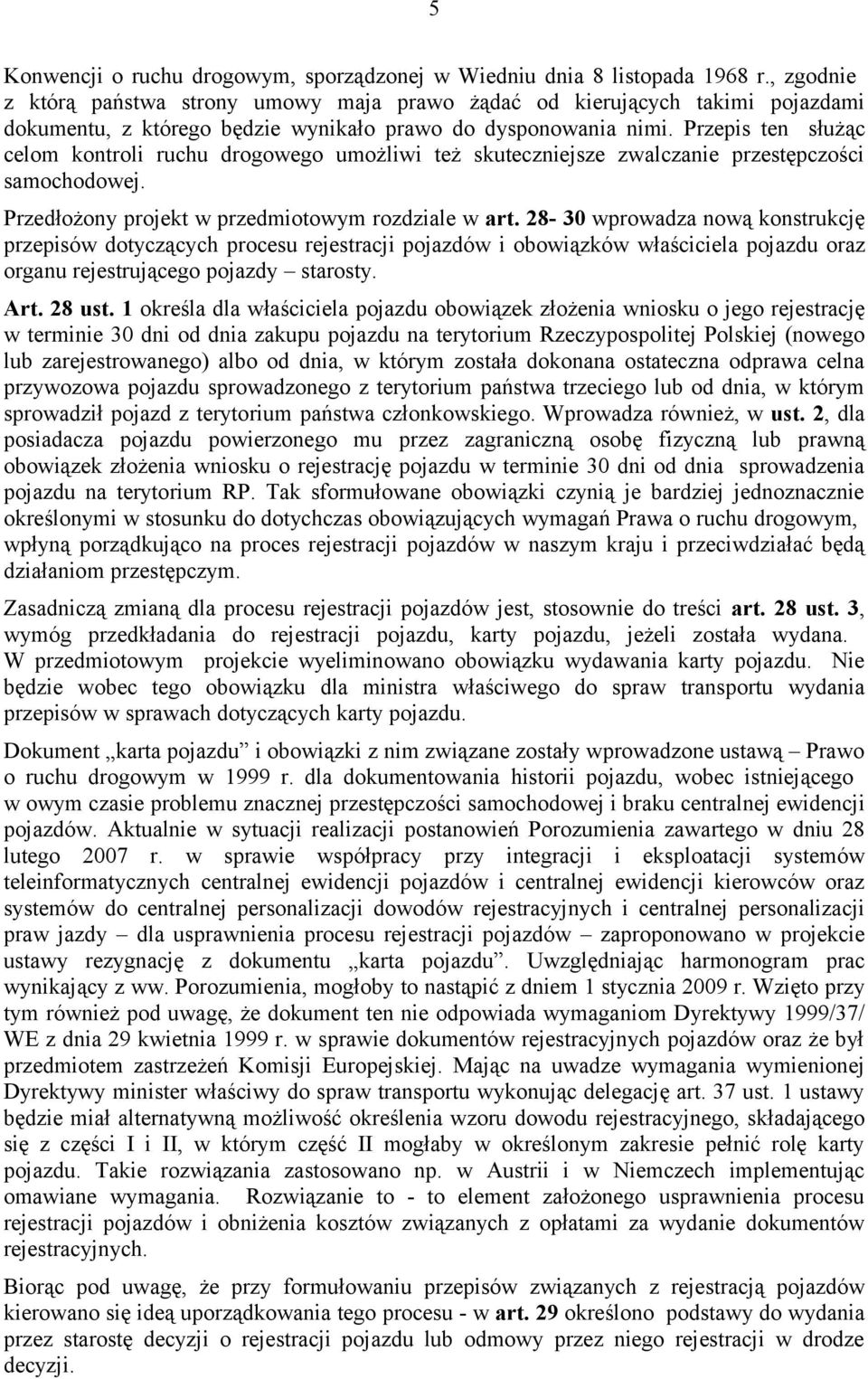 Przepis ten służąc celom kontroli ruchu drogowego umożliwi też skuteczniejsze zwalczanie przestępczości samochodowej. Przedłożony projekt w przedmiotowym rozdziale w art.