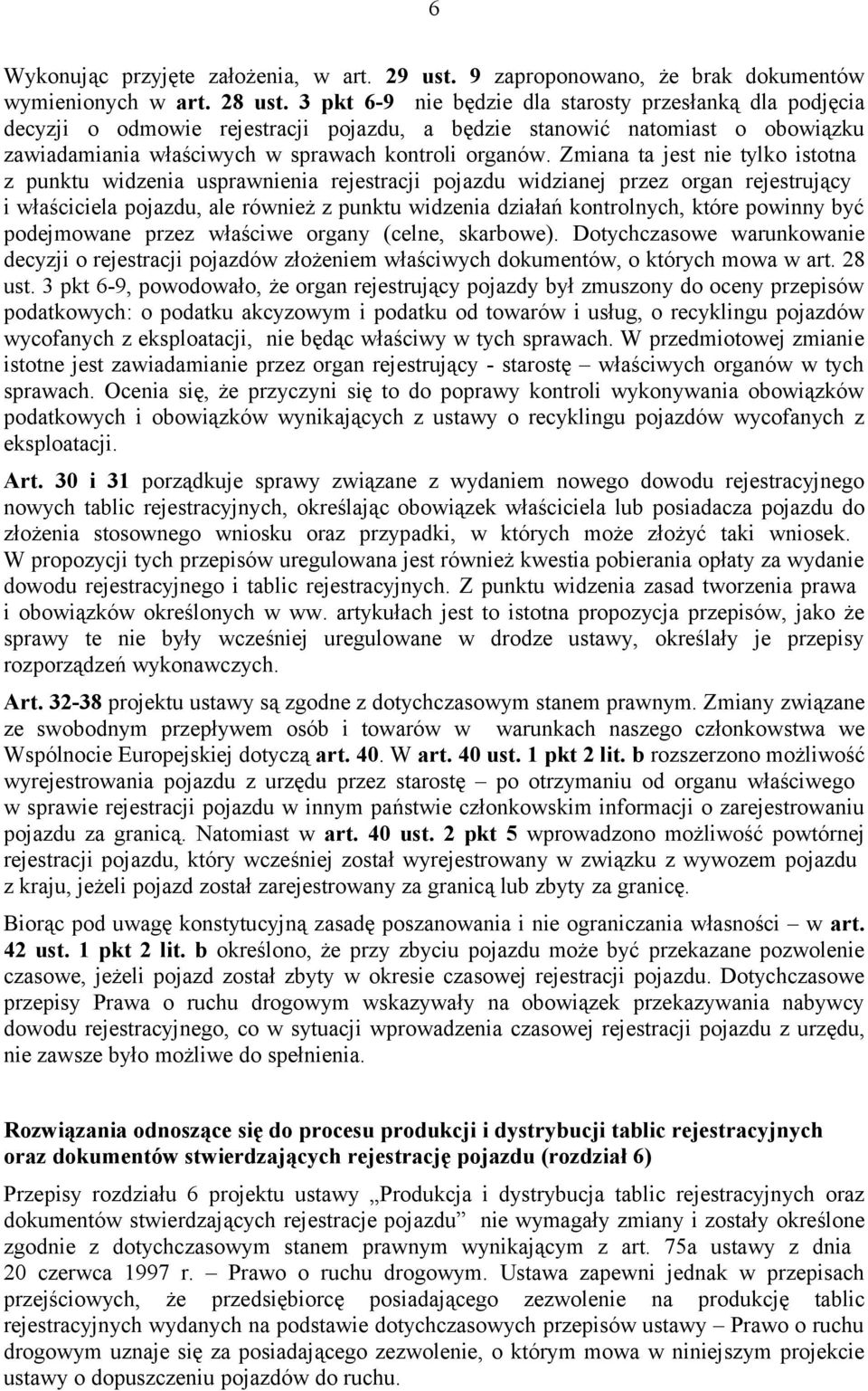 Zmiana ta jest nie tylko istotna z punktu widzenia usprawnienia rejestracji pojazdu widzianej przez organ rejestrujący i właściciela pojazdu, ale również z punktu widzenia działań kontrolnych, które