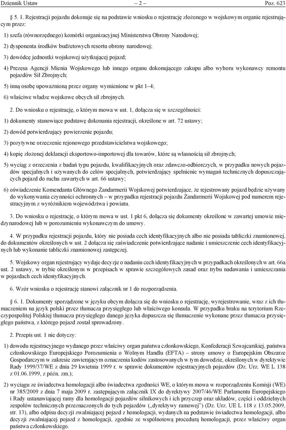 2) dysponenta środków budżetowych resortu obrony narodowej; 3) dowódcę jednostki wojskowej użytkującej pojazd; 4) Prezesa Agencji Mienia Wojskowego lub innego organu dokonującego zakupu albo wyboru