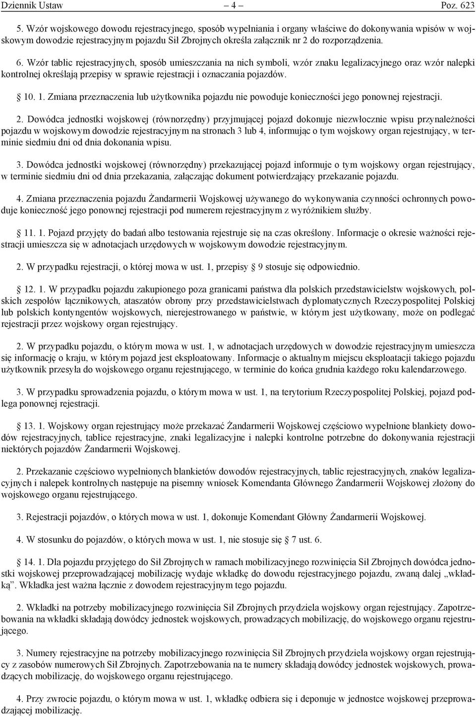 6. Wzór tablic rejestracyjnych, sposób umieszczania na nich symboli, wzór znaku legalizacyjnego oraz wzór nalepki kontrolnej określają przepisy w sprawie rejestracji i oznaczania pojazdów. 10