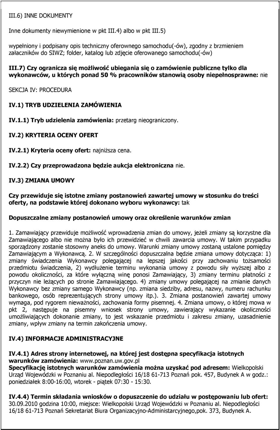 7) Czy ogranicza się moŝliwość ubiegania się o zamówienie publiczne tylko dla wykonawców, u których ponad 50 % pracowników stanowią osoby niepełnosprawne: nie SEKCJA IV: PROCEDURA IV.