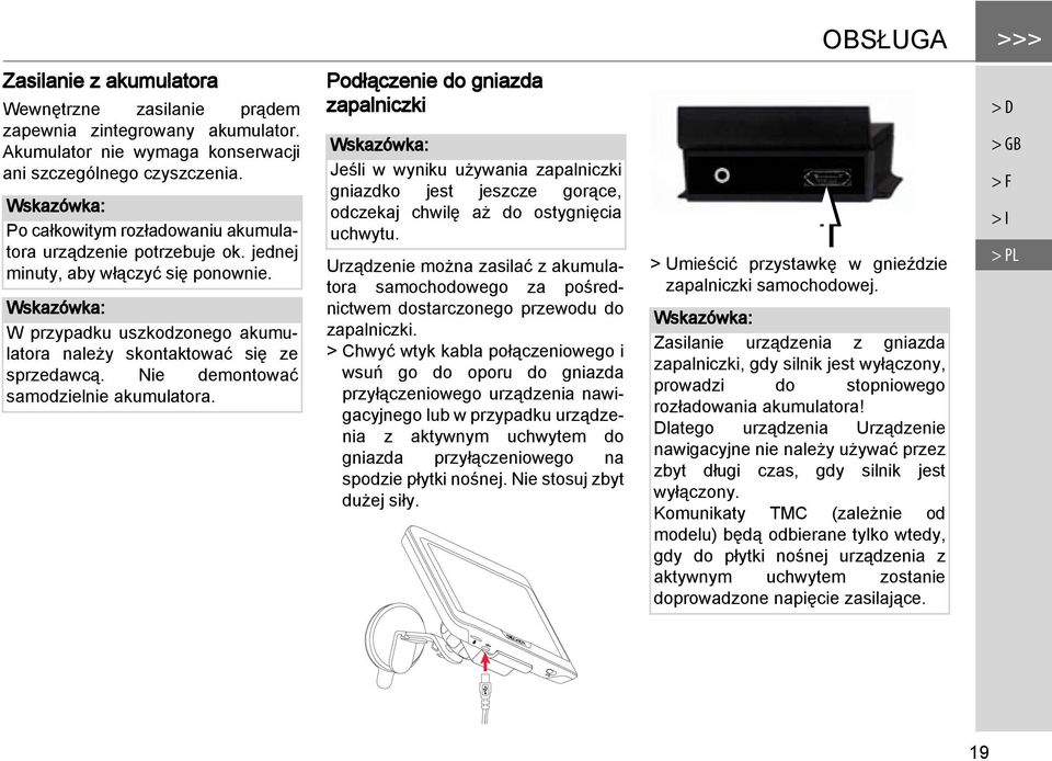 Nie demontować samodzielnie akumulatora. Podłączenie do gniazda zapalniczki Jeśli w wyniku używania zapalniczki gniazdko jest jeszcze gorące, odczekaj chwilę aż do ostygnięcia uchwytu.