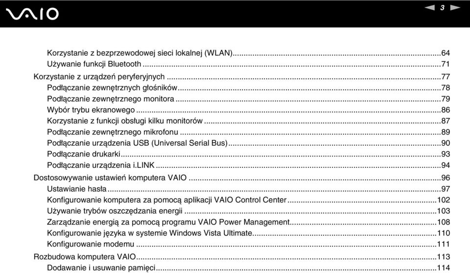 ..89 Podłączanie urządzenia USB (Universal Serial Bus)...90 Podłączanie drukarki...93 Podłączanie urządzenia i.lik...94 Dostosowywanie ustawień komputera VAIO...96 Ustawianie hasła.