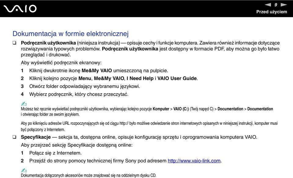 Aby wyświetlić podręcznik ekranowy: 1 Kliknij dwukrotnie ikonę Me&My VAIO umieszczoną na pulpicie. 2 Kliknij kolejno pozycje Menu, Me&My VAIO, I eed Help i VAIO User Guide.