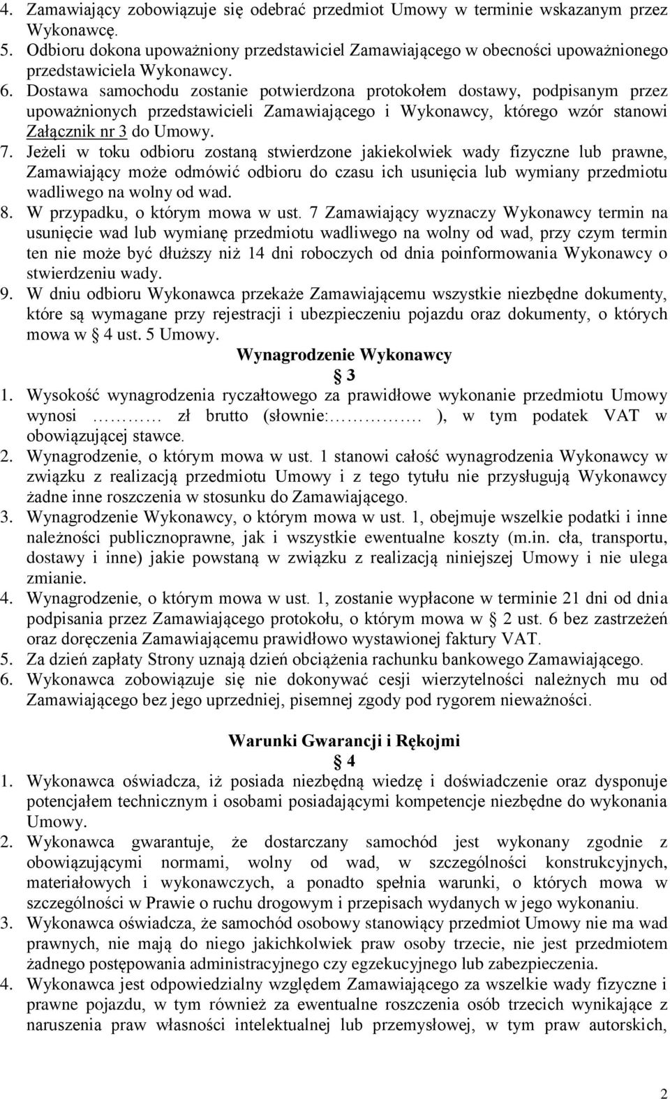 Dostawa samochodu zostanie potwierdzona protokołem dostawy, podpisanym przez upoważnionych przedstawicieli Zamawiającego i Wykonawcy, którego wzór stanowi Załącznik nr 3 do Umowy. 7.