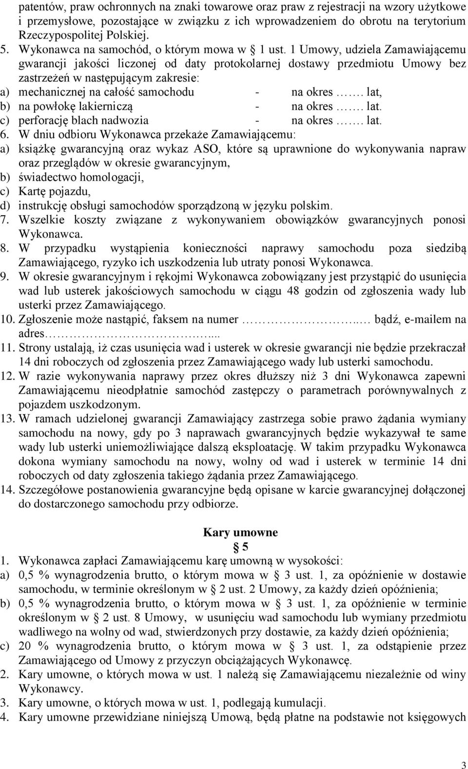 1 Umowy, udziela Zamawiającemu gwarancji jakości liczonej od daty protokolarnej dostawy przedmiotu Umowy bez zastrzeżeń w następującym zakresie: a) mechanicznej na całość samochodu - na okres.