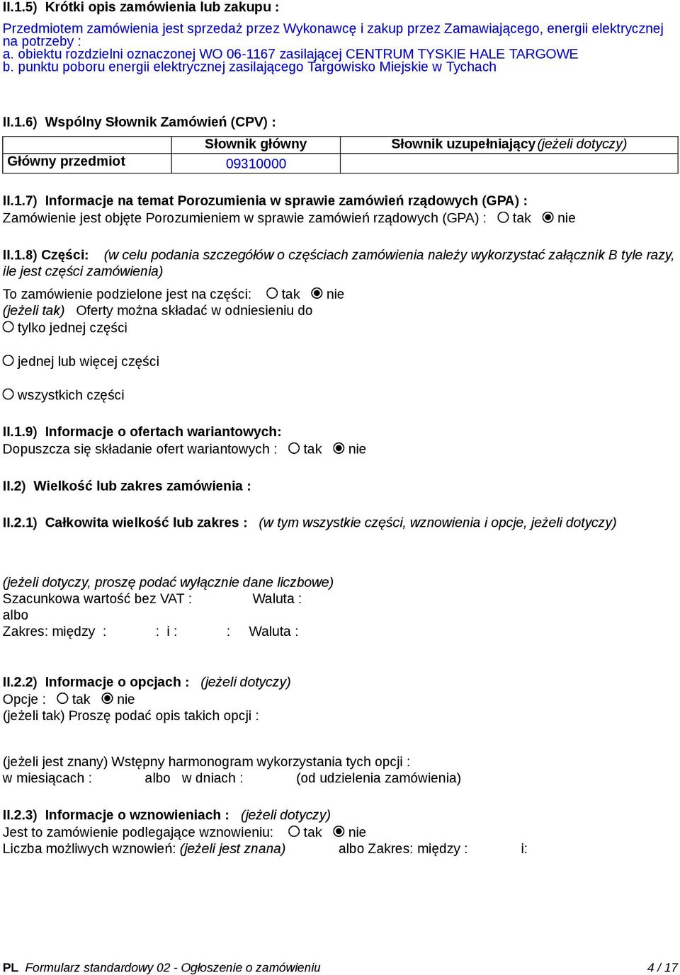 1.7) Informacje na temat Porozumienia w sprawie zamówień rządowych (GPA) : Zamówienie jest objęte Porozumieniem w sprawie zamówień rządowych (GPA) : tak nie II.1.8) Części: (w celu podania szczegółów