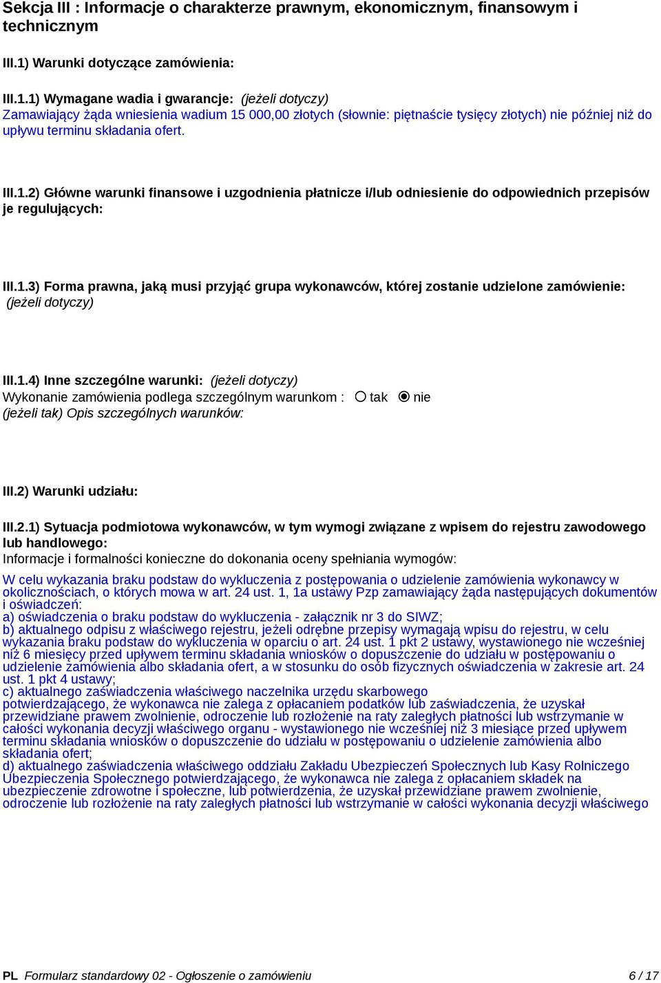 1) Wymagane wadia i gwarancje: (jeżeli dotyczy) Zamawiający żąda wniesienia wadium 15 000,00 złotych (słownie: piętnaście tysięcy złotych) nie później niż do upływu terminu składania ofert. III.1.2) Główne warunki finansowe i uzgodnienia płatnicze i/lub odniesienie do odpowiednich przepisów je regulujących: III.