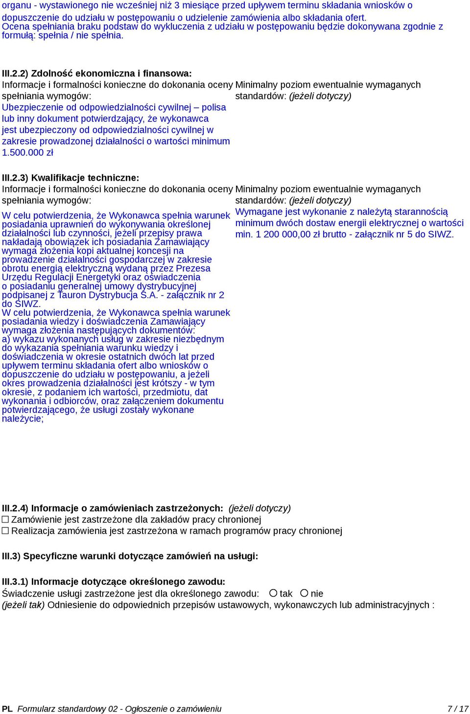 2) Zdolność ekonomiczna i finansowa: Informacje i formalności konieczne do dokonania oceny Minimalny poziom ewentualnie wymaganych spełniania wymogów: standardów: (jeżeli dotyczy) Ubezpieczenie od