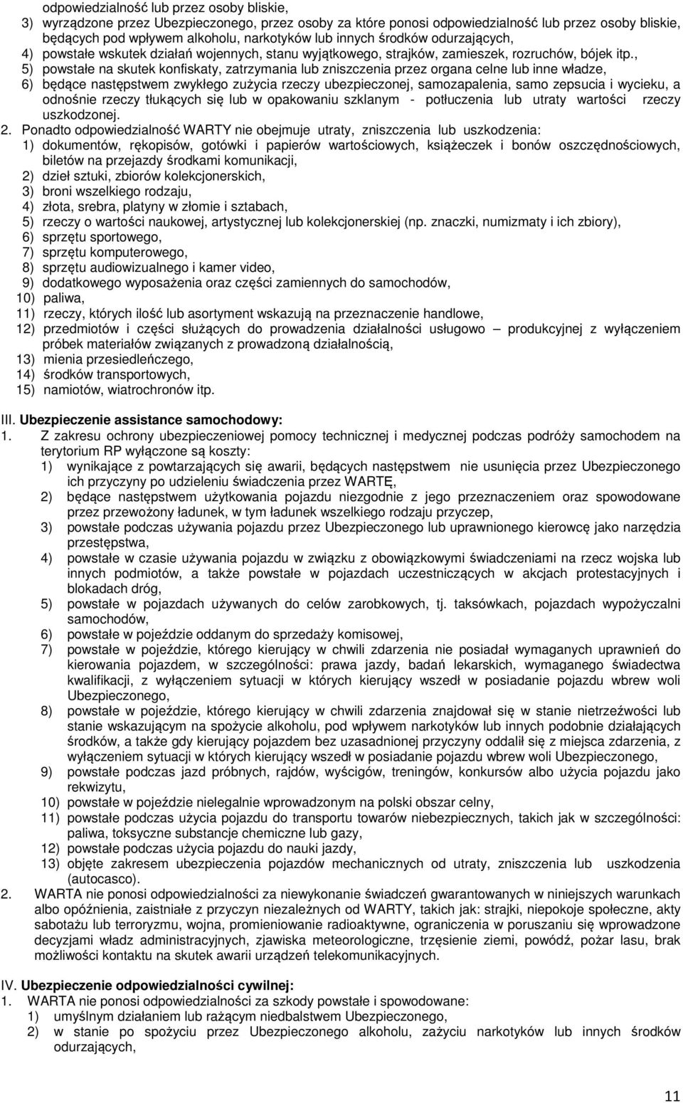 , 5) powstałe na skutek konfiskaty, zatrzymania lub zniszczenia przez organa celne lub inne władze, 6) będące następstwem zwykłego zużycia rzeczy ubezpieczonej, samozapalenia, samo zepsucia i