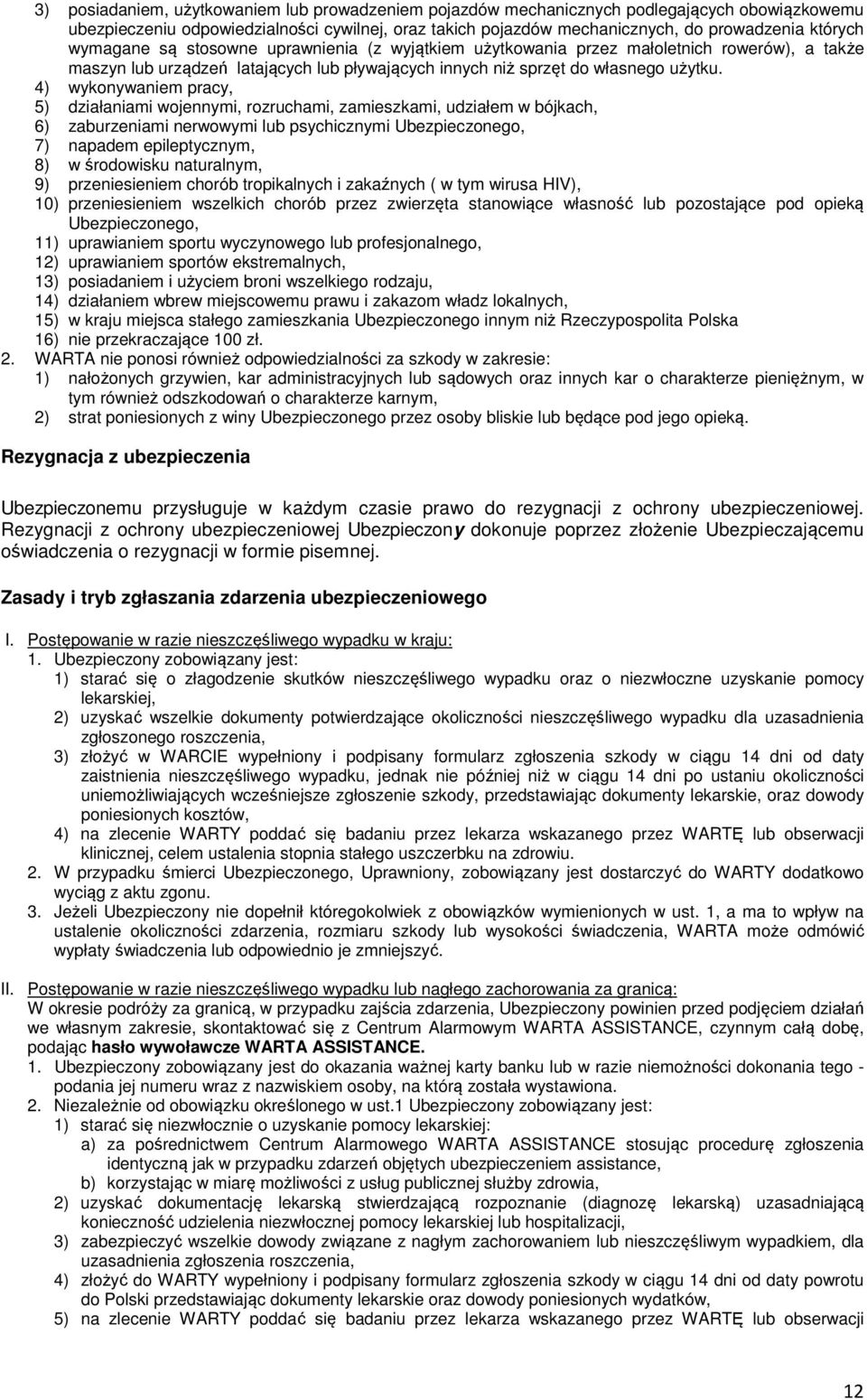 4) wykonywaniem pracy, 5) działaniami wojennymi, rozruchami, zamieszkami, udziałem w bójkach, 6) zaburzeniami nerwowymi lub psychicznymi Ubezpieczonego, 7) napadem epileptycznym, 8) w środowisku