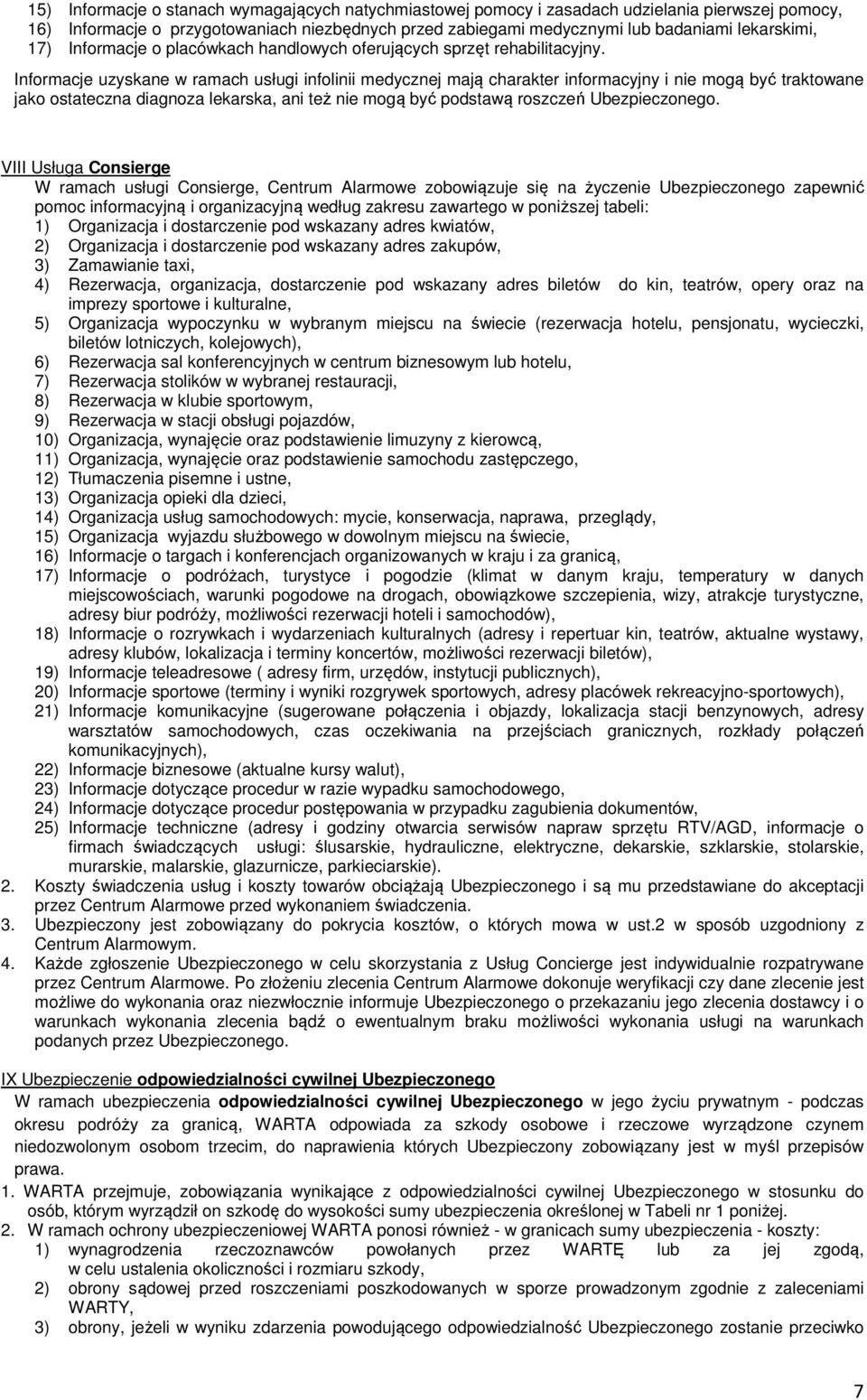 Informacje uzyskane w ramach usługi infolinii medycznej mają charakter informacyjny i nie mogą być traktowane jako ostateczna diagnoza lekarska, ani też nie mogą być podstawą roszczeń Ubezpieczonego.