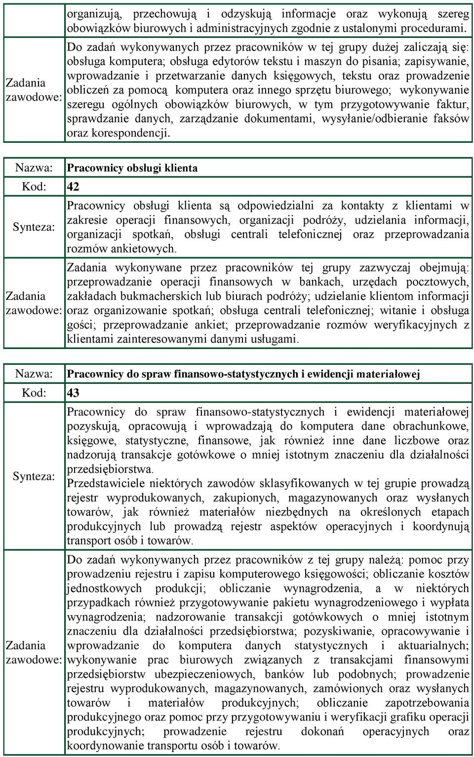 tekstu oraz prowadzenie obliczeń za pomocą komputera oraz innego sprzętu biurowego; wykonywanie szeregu ogólnych obowiązków biurowych, w tym przygotowywanie faktur, sprawdzanie danych, zarządzanie