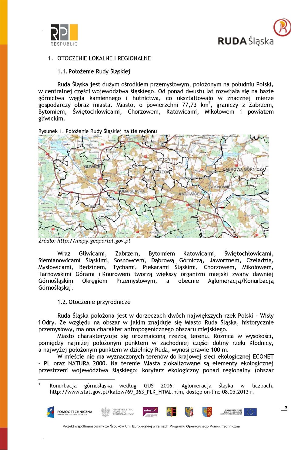 Miasto, o powierzchni 77,73 km 2, graniczy z Zabrzem, Bytomiem, Świętochłowicami, Chorzowem, Katowicami, Mikołowem i powiatem gliwickim. Rysunek 1.