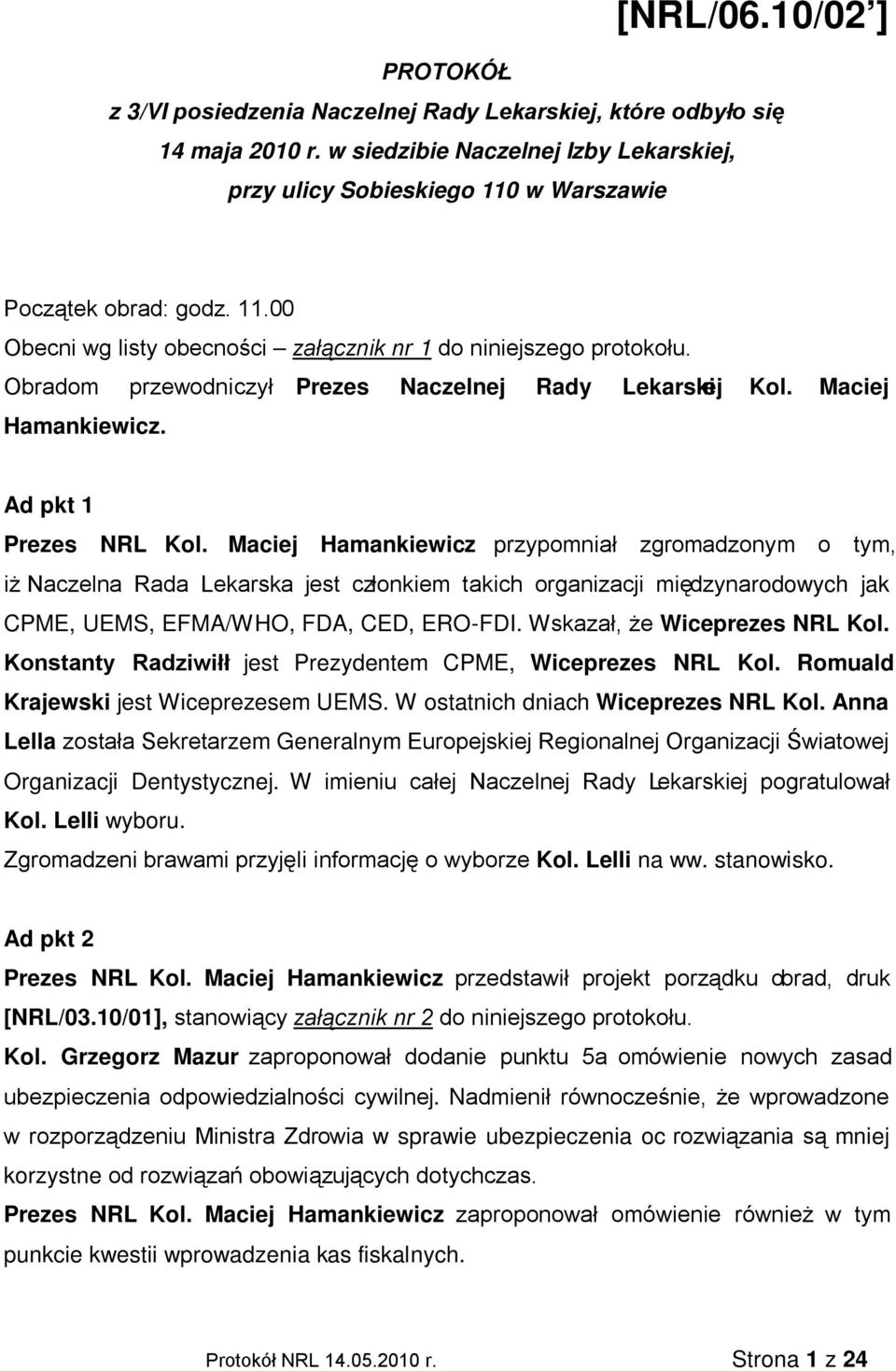 Obradom przewodniczył Prezes Naczelnej Rady Lekarskiej Kol. Maciej Hamankiewicz. Ad pkt 1 Prezes NRL Kol.