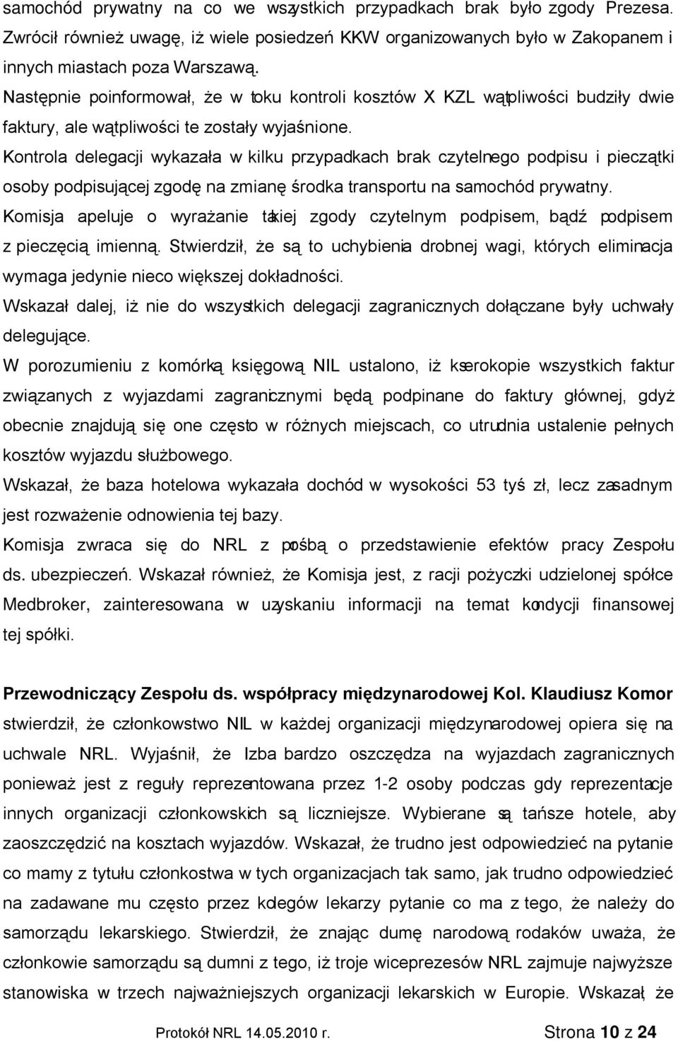 Kontrola delegacji wykazała w kilku przypadkach brak czytelnego podpisu i pieczątki osoby podpisującej zgodę na zmianę środka transportu na samochód prywatny.