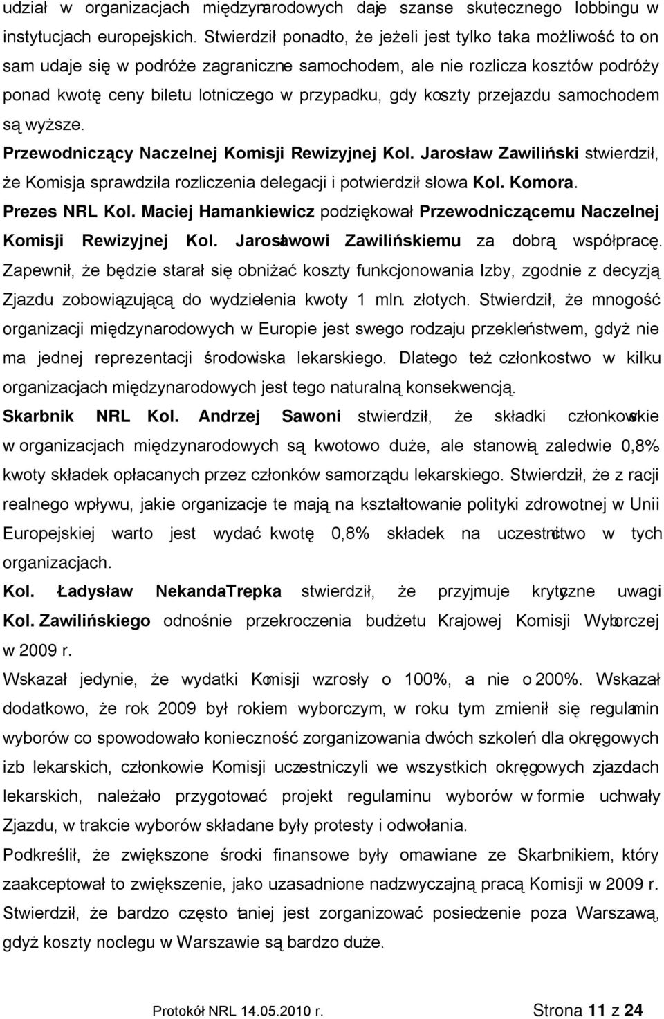 koszty przejazdu samochodem są wyższe. Przewodniczący Naczelnej Komisji Rewizyjnej Kol. Jarosław Zawiliński stwierdził, że Komisja sprawdziła rozliczenia delegacji i potwierdził słowa Kol. Komora.