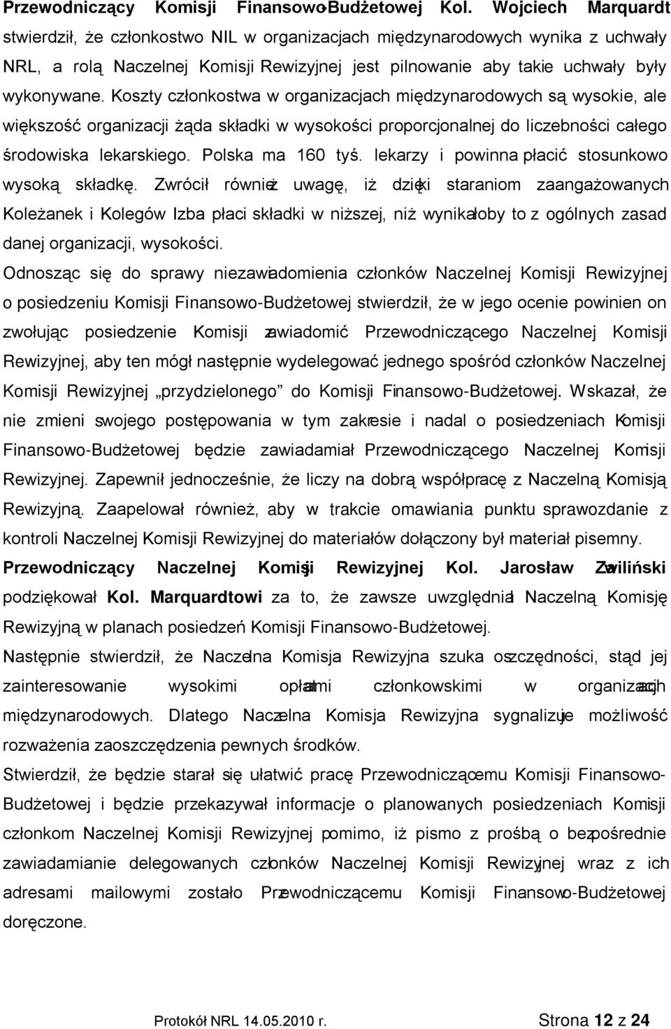 Koszty członkostwa w organizacjach międzynarodowych są wysokie, ale większość organizacji żąda składki w wysokości proporcjonalnej do liczebności całego środowiska lekarskiego. Polska ma 160 tyś.