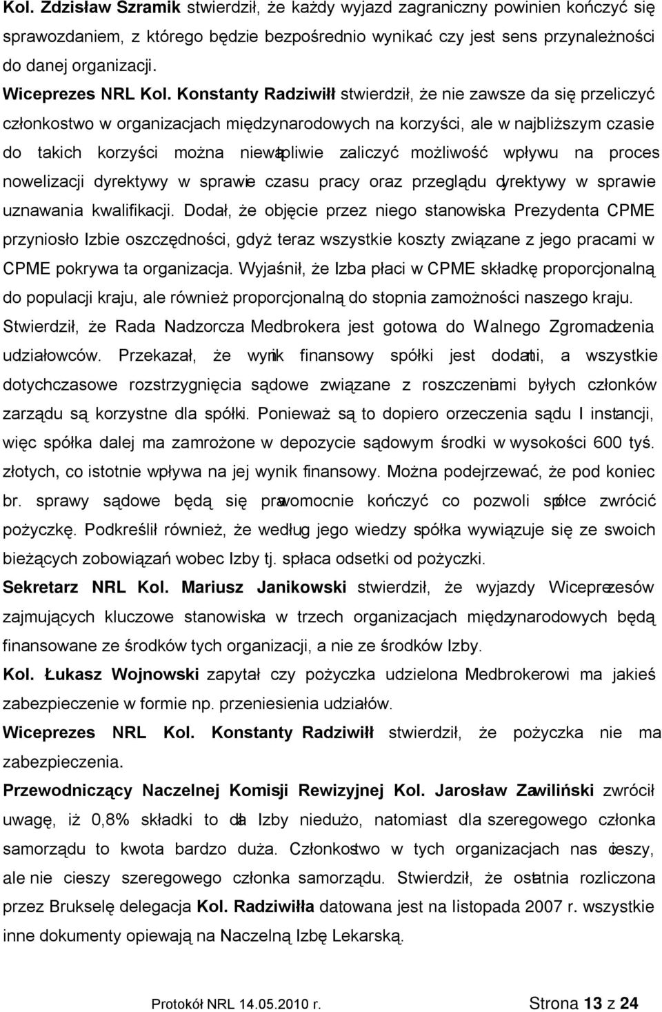 Konstanty Radziwiłł stwierdził, że nie zawsze da się przeliczyć członkostwo w organizacjach międzynarodowych na korzyści, ale w najbliższym czasie do takich korzyści można niewątpliwie zaliczyć