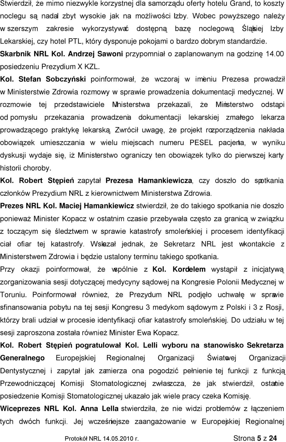 Andrzej Sawoni przypomniał o zaplanowanym na godzinę 14.00 posiedzeniu Prezydium X KZL. Kol.