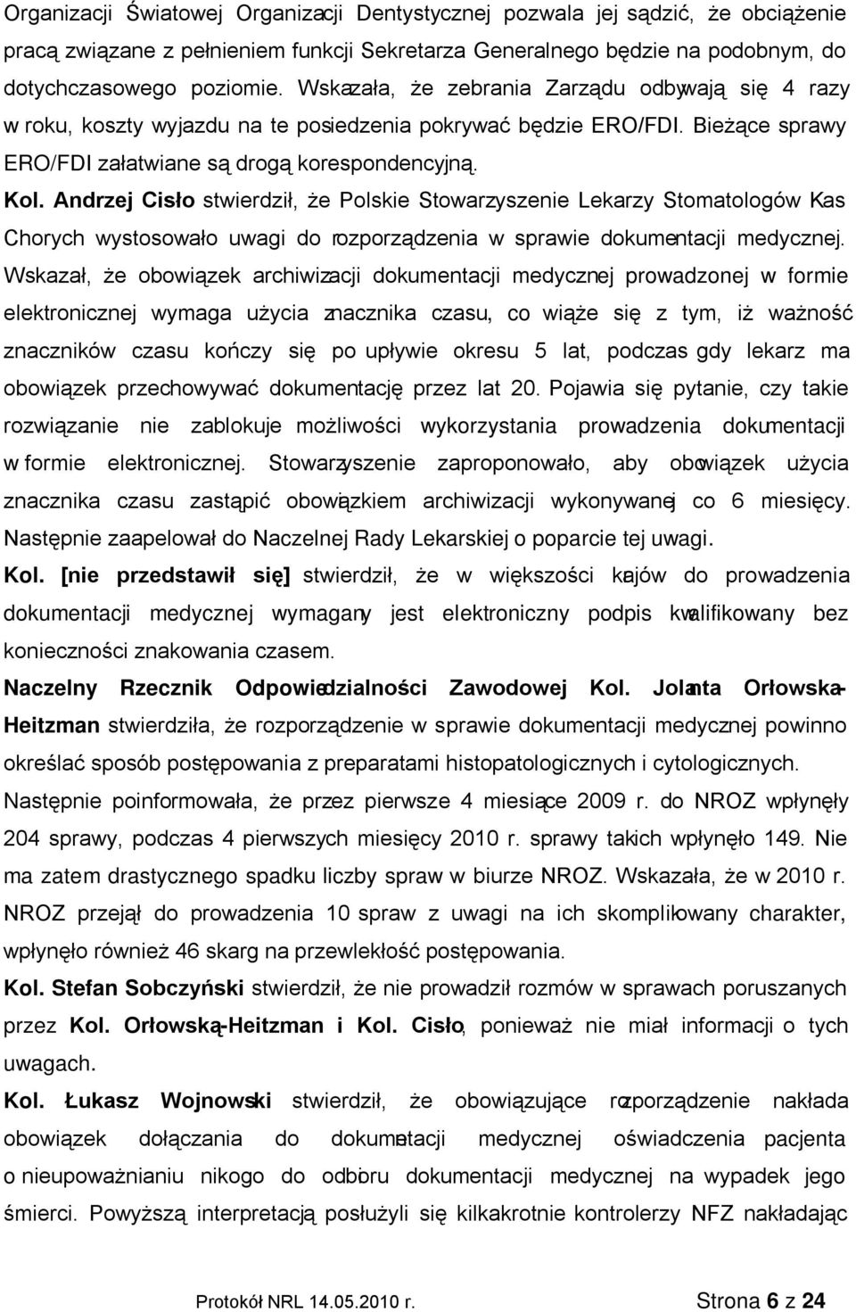 Andrzej Cisło stwierdził, że Polskie Stowarzyszenie Lekarzy Stomatologów Kas Chorych wystosowało uwagi do rozporządzenia w sprawie dokumentacji medycznej.