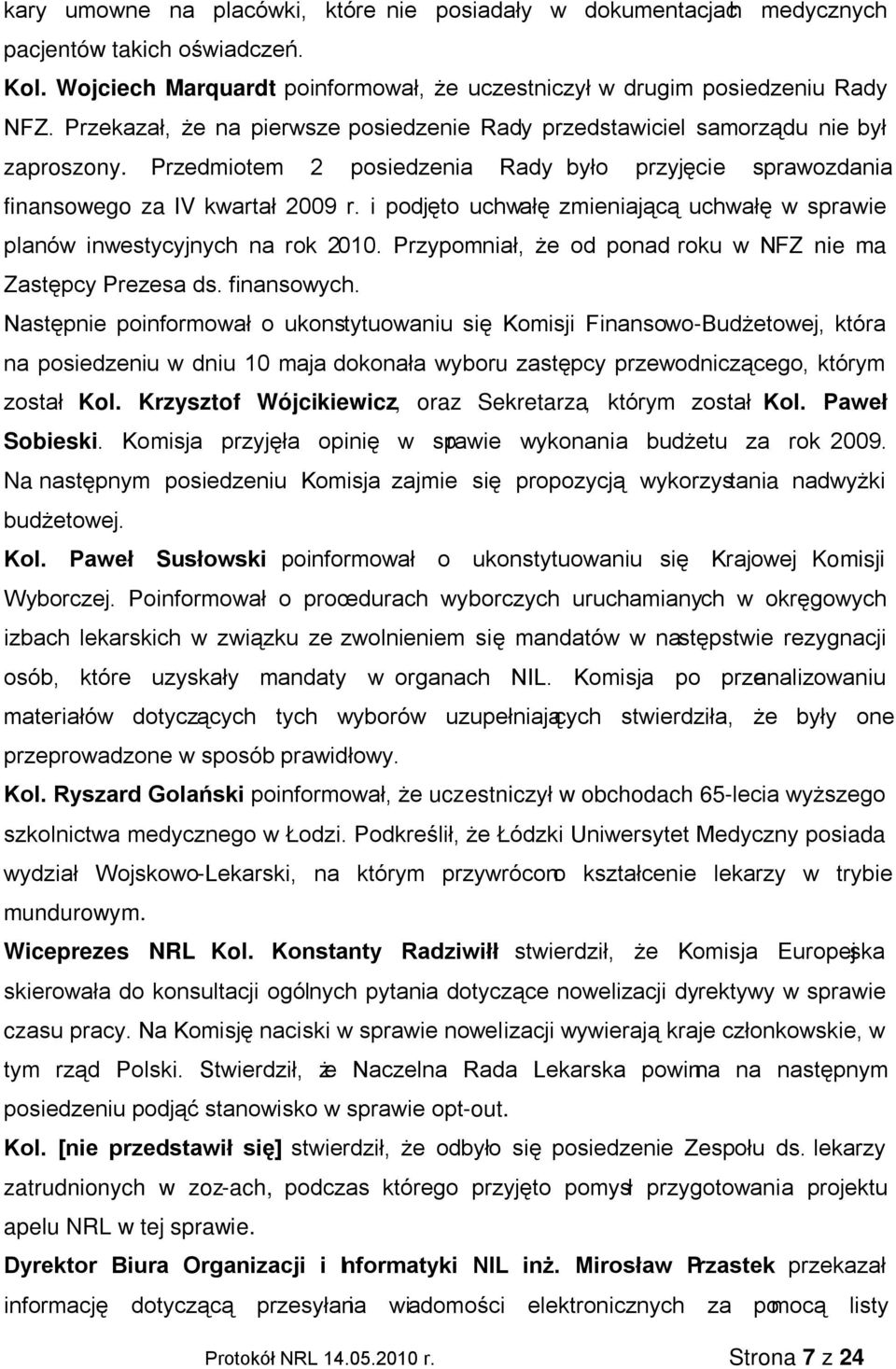 i podjęto uchwałę zmieniającą uchwałę w sprawie planów inwestycyjnych na rok 2010. Przypomniał, że od ponad roku w NFZ nie ma Zastępcy Prezesa ds. finansowych.