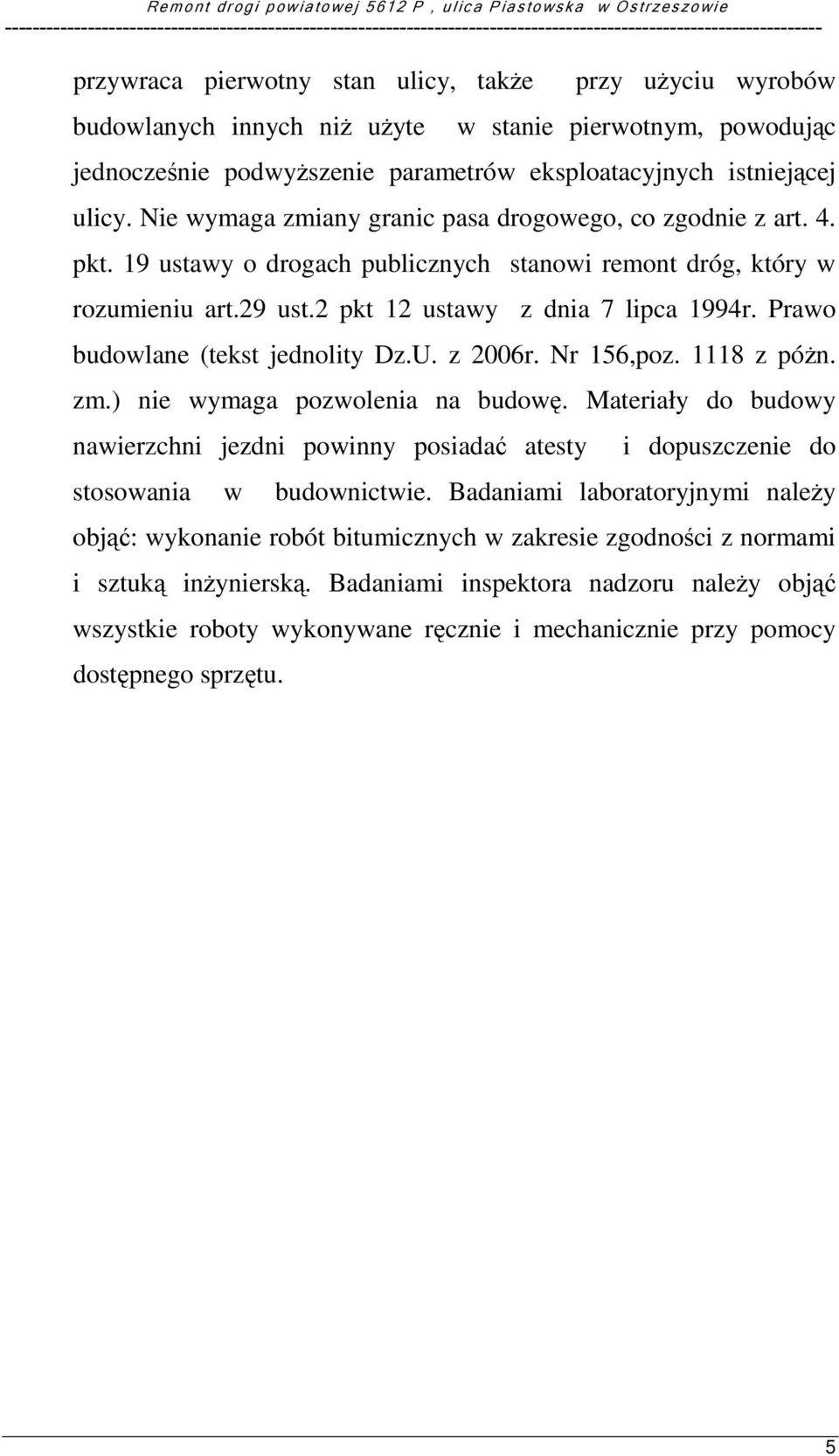 Prawo budowlane (tekst jednolity Dz.U. z 2006r. Nr 156,poz. 1118 z póŝn. zm.) nie wymaga pozwolenia na budowę.