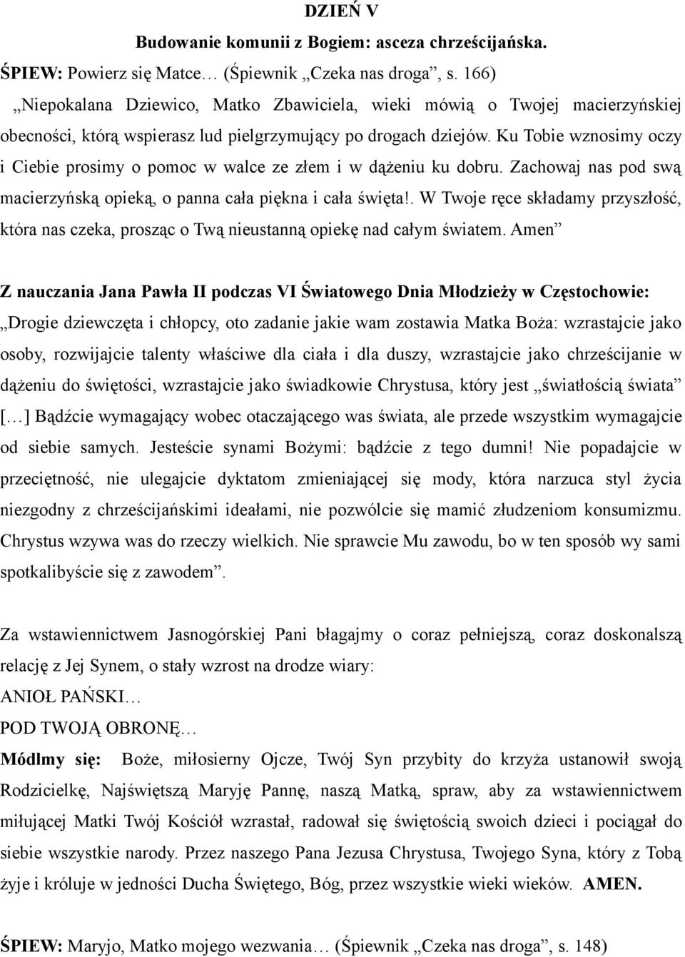 właściwe dla ciała i dla duszy, wzrastajcie jako chrześcijanie w dążeniu do świętości, wzrastajcie jako świadkowie Chrystusa, który jest światłością świata [ ] Bądźcie wymagający wobec otaczającego