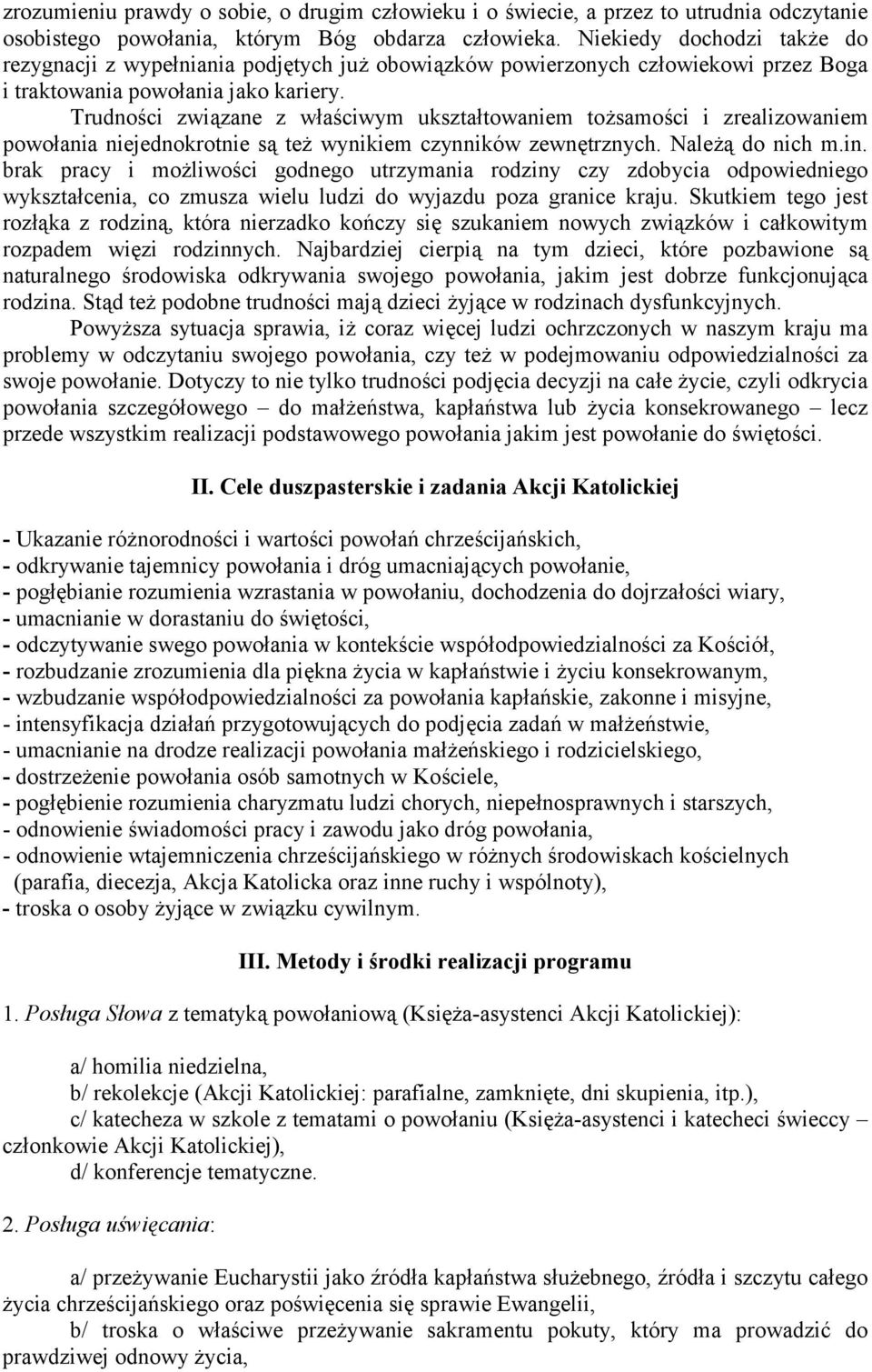 Trudności związane z właściwym ukształtowaniem tożsamości i zrealizowaniem powołania niejednokrotnie są też wynikiem czynników zewnętrznych. Należą do nich m.in.