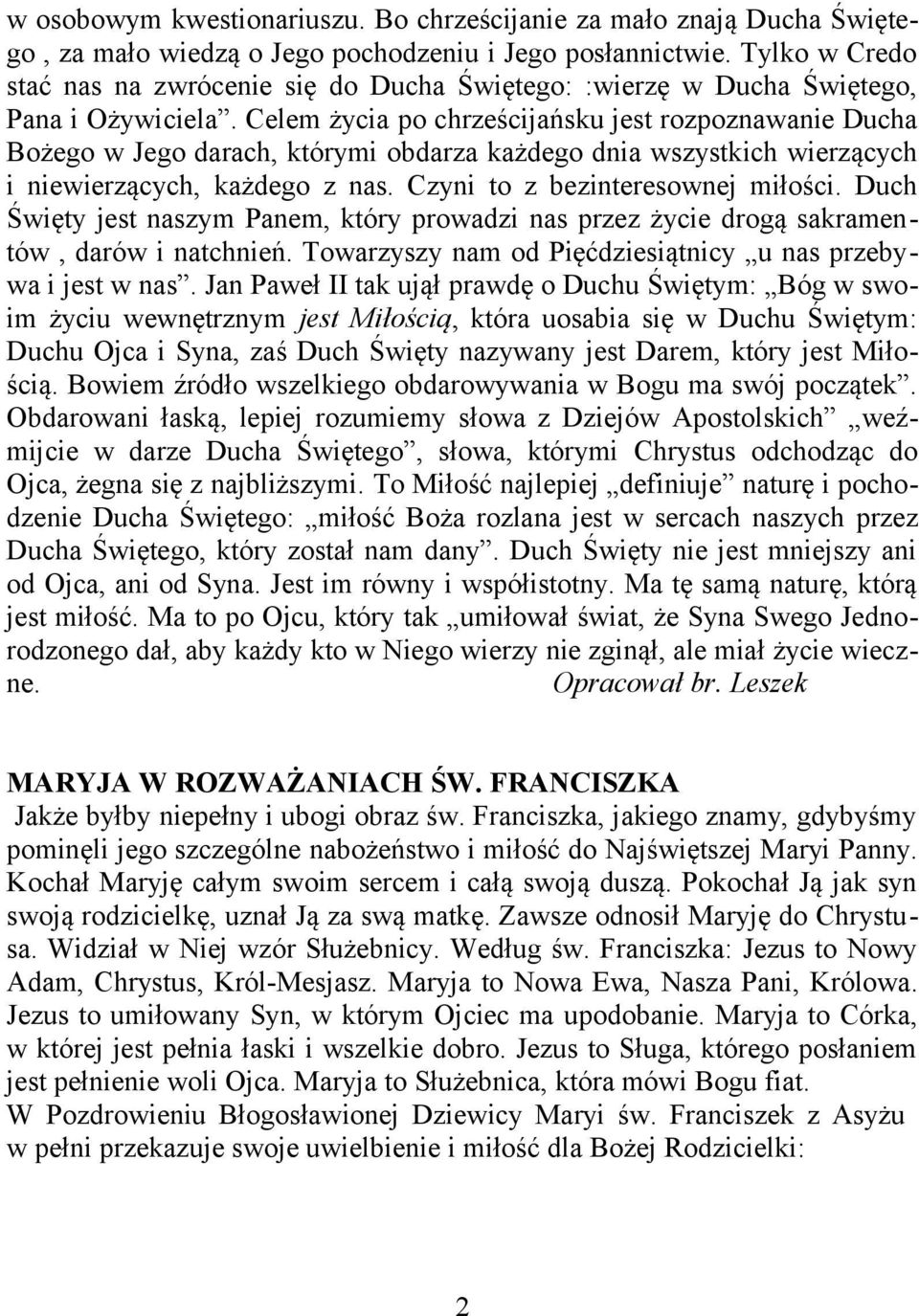 Celem życia po chrześcijańsku jest rozpoznawanie Ducha Bożego w Jego darach, którymi obdarza każdego dnia wszystkich wierzących i niewierzących, każdego z nas. Czyni to z bezinteresownej miłości.