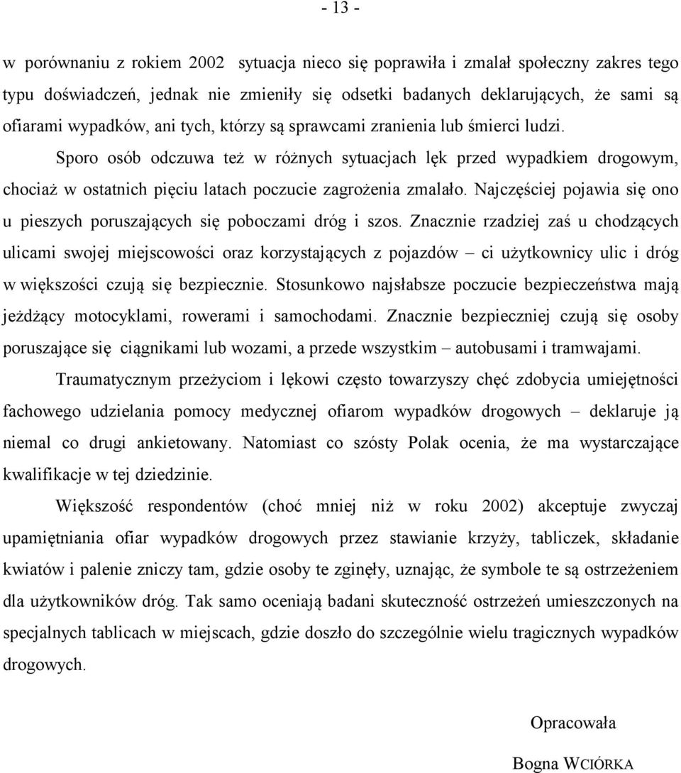 Najczęściej pojawia się ono u pieszych poruszających się poboczami dróg i szos.