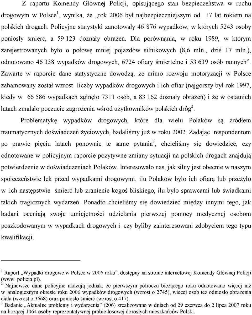 Dla porównania, w roku 1989, w którym zarejestrowanych było o połowę mniej pojazdów silnikowych (8,6 mln., dziś 17 mln.