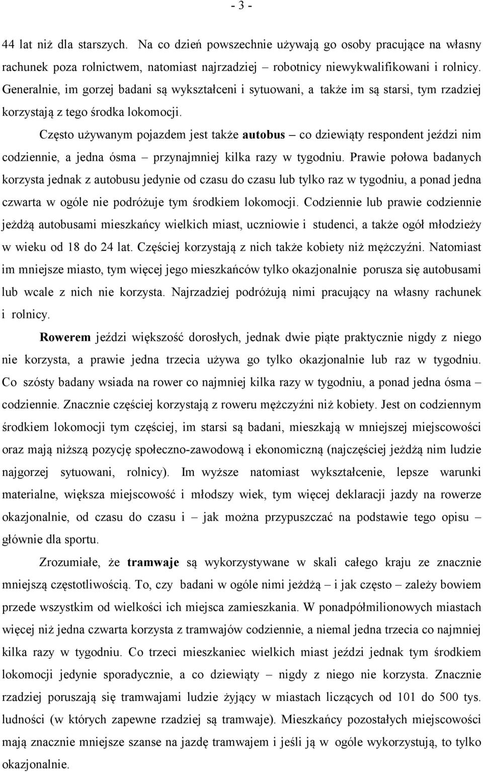 Często używanym pojazdem jest także autobus co dziewiąty respondent jeździ nim codziennie, a jedna ósma przynajmniej kilka razy w tygodniu.