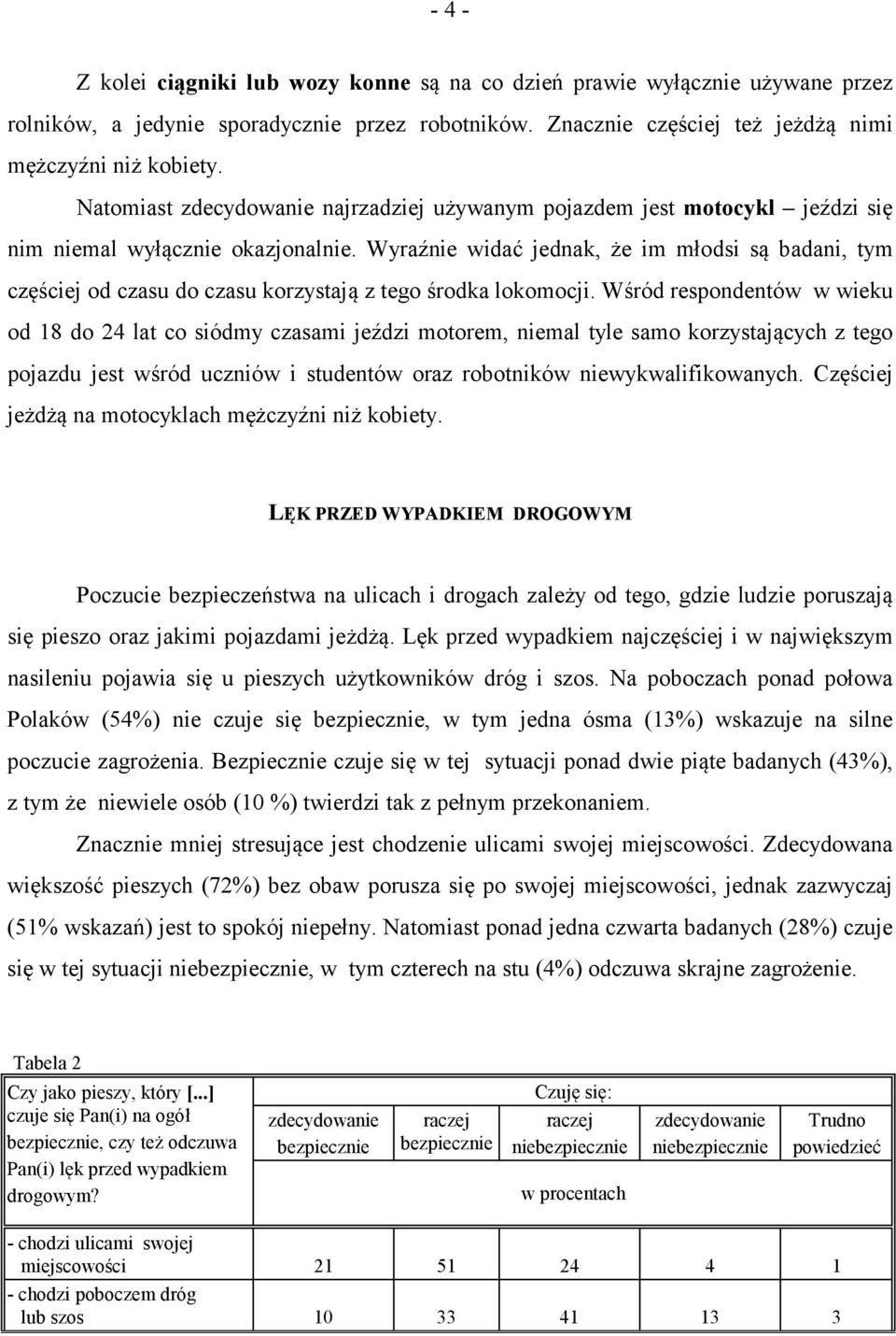 Wyraźnie widać jednak, że im młodsi są badani, tym częściej od czasu do czasu korzystają z tego środka lokomocji.