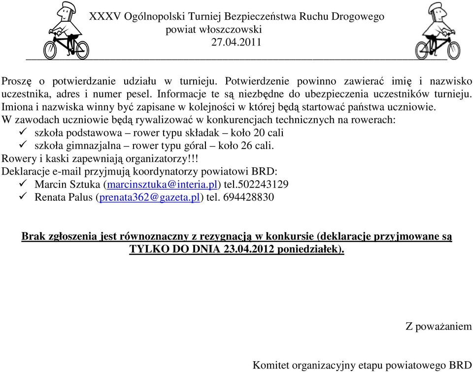 W zawodach uczniowie będą rywalizować w konkurencjach technicznych na rowerach: szkoła podstawowa rower typu składak koło 20 cali szkoła gimnazjalna rower typu góral koło 26 cali.