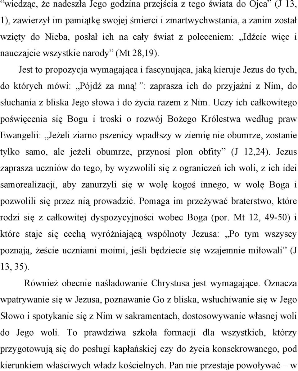 : zaprasza ich do przyjaźni z Nim, do słuchania z bliska Jego słowa i do życia razem z Nim.