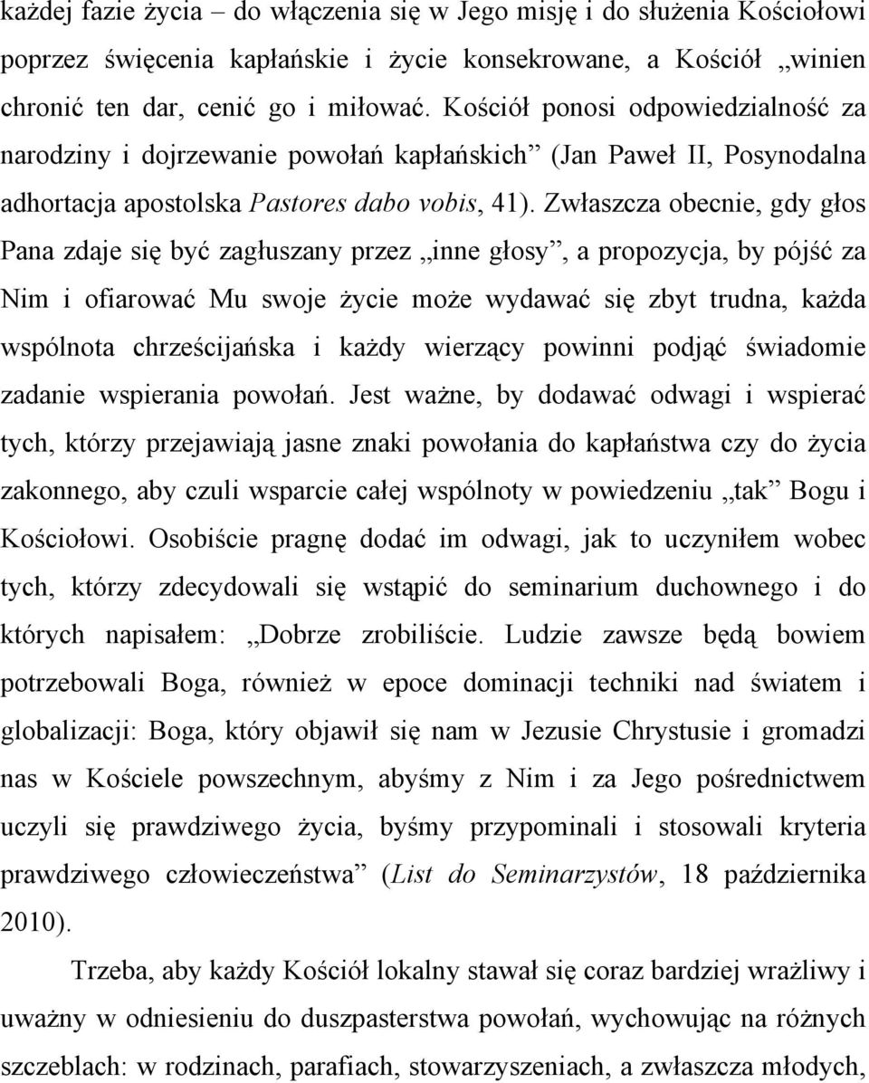 Zwłaszcza obecnie, gdy głos Pana zdaje się być zagłuszany przez inne głosy, a propozycja, by pójść za Nim i ofiarować Mu swoje życie może wydawać się zbyt trudna, każda wspólnota chrześcijańska i