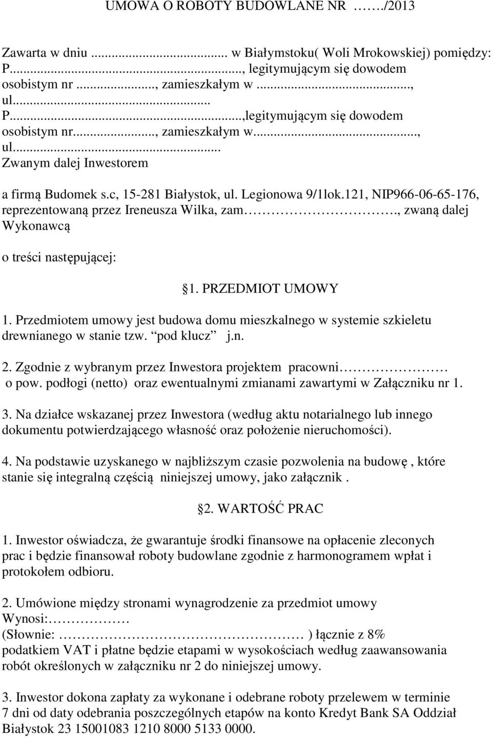 , zwaną dalej Wykonawcą o treści następującej: 1. PRZEDMIOT UMOWY 1. Przedmiotem umowy jest budowa domu mieszkalnego w systemie szkieletu drewnianego w stanie tzw. pod klucz j.n. 2.