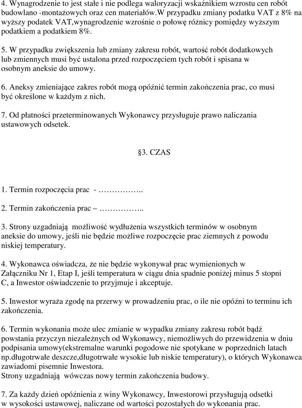 W przypadku zwiększenia lub zmiany zakresu robót, wartość robót dodatkowych lub zmiennych musi być ustalona przed rozpoczęciem tych robót i spisana w osobnym aneksie do umowy. 6.