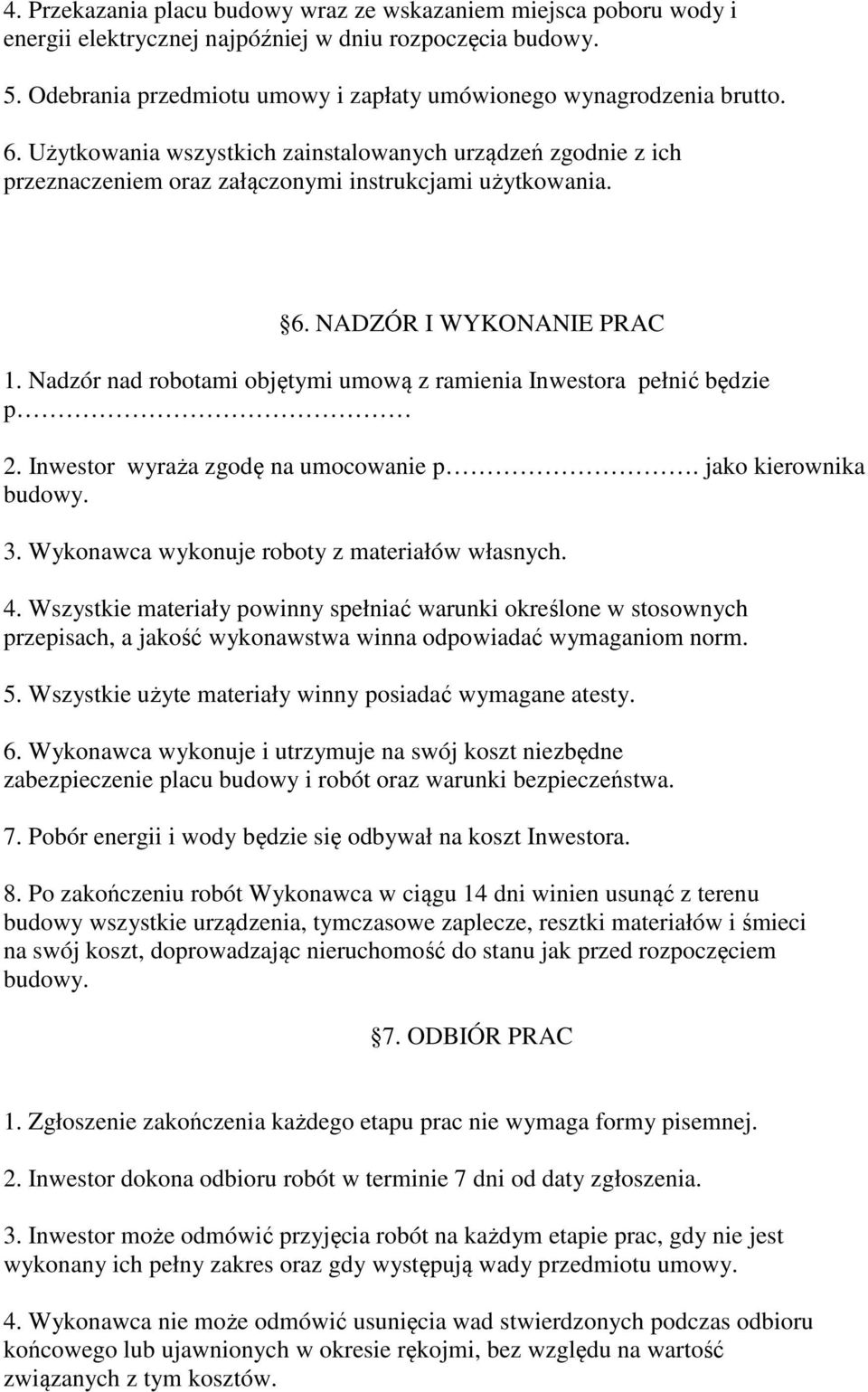 Nadzór nad robotami objętymi umową z ramienia Inwestora pełnić będzie p 2. Inwestor wyraża zgodę na umocowanie p. jako kierownika budowy. 3. Wykonawca wykonuje roboty z materiałów własnych. 4.