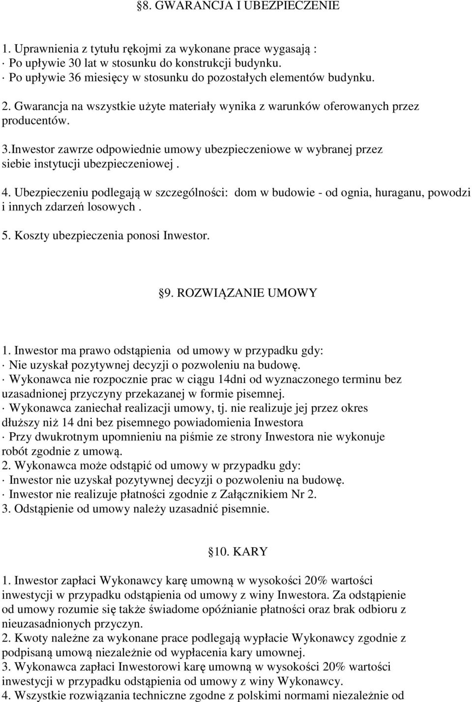 4. Ubezpieczeniu podlegają w szczególności: dom w budowie - od ognia, huraganu, powodzi i innych zdarzeń losowych. 5. Koszty ubezpieczenia ponosi Inwestor. 9. ROZWIĄZANIE UMOWY 1.