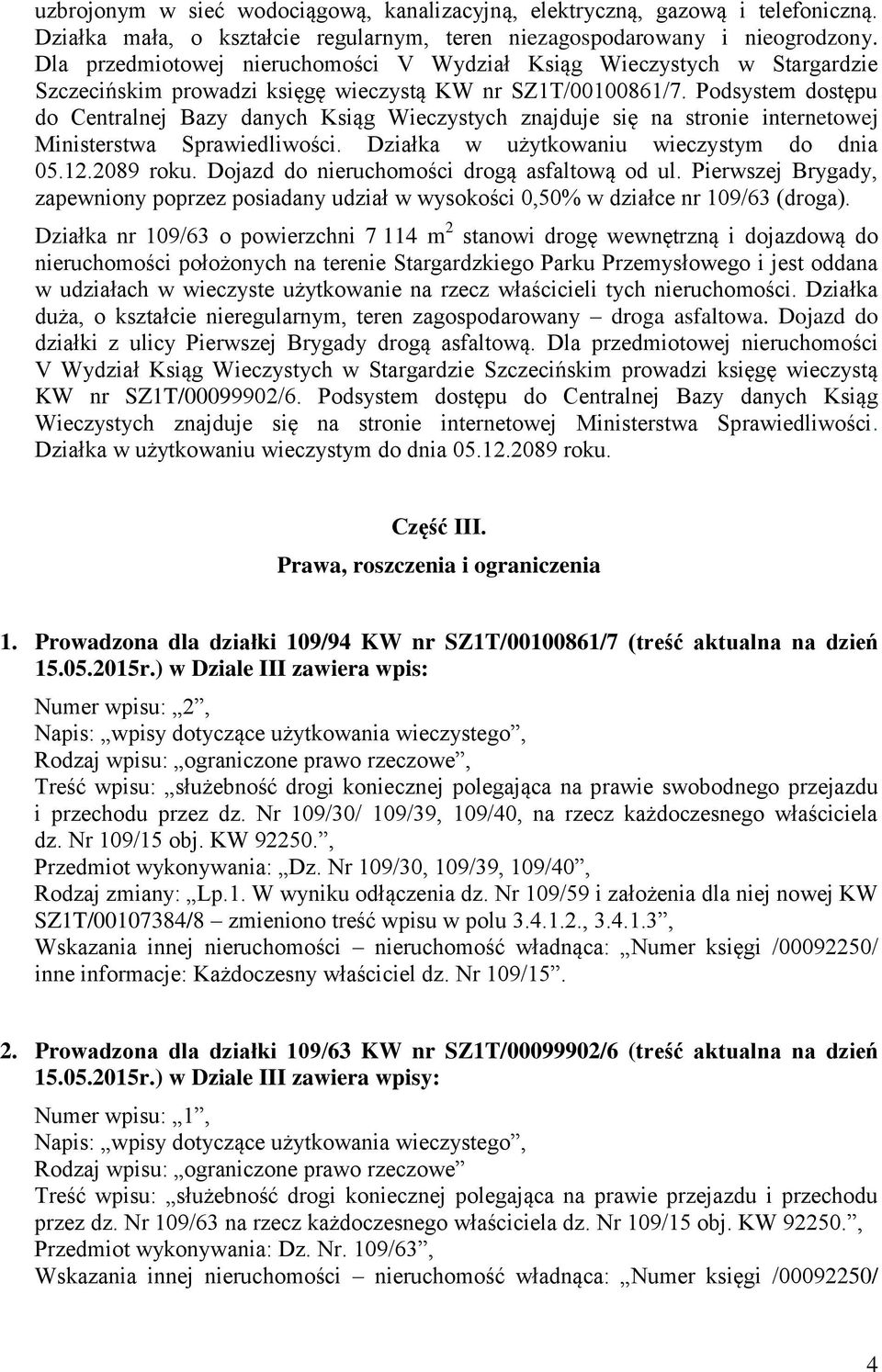 Podsystem dostępu do Centralnej Bazy danych Ksiąg Wieczystych znajduje się na stronie internetowej Ministerstwa Sprawiedliwości. Działka w użytkowaniu wieczystym do dnia 05.12.2089 roku.