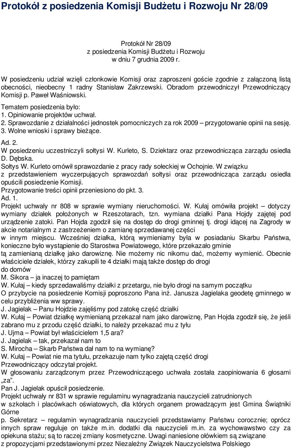 Paweł Waśniowski. Tematem posiedzenia było: 1. Opiniowanie projektów uchwał. 2. Sprawozdanie z działalności jednostek pomocniczych za rok 2009 przygotowanie opinii na sesję. 3.