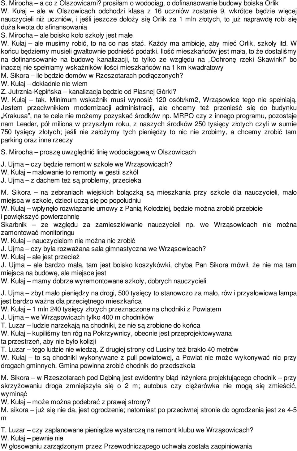 do sfinansowania S. Mirocha ale boisko koło szkoły jest małe W. Kułaj ale musimy robić, to na co nas stać. Każdy ma ambicje, aby mieć Orlik, szkoły itd.